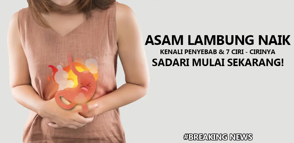 Asam Lambung Naik : 7 Ciri – Ciri yang Jarang di Sadari